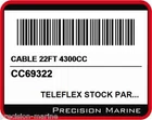 CC69322 Cable 22FT 4300CC, Teleflex Stock Part New. Price: $5000.00.